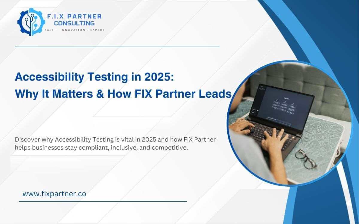 Discover why Accessibility Testing is vital in 2025 and how FIX Partner helps businesses stay compliant, inclusive, and competitive.